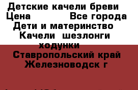 Детские качели бреви › Цена ­ 3 000 - Все города Дети и материнство » Качели, шезлонги, ходунки   . Ставропольский край,Железноводск г.